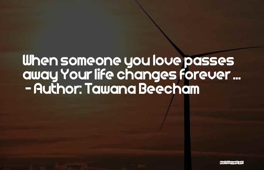 Tawana Beecham Quotes: When Someone You Love Passes Away Your Life Changes Forever ...