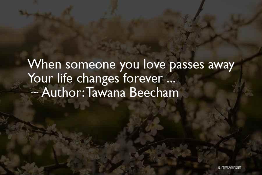 Tawana Beecham Quotes: When Someone You Love Passes Away Your Life Changes Forever ...