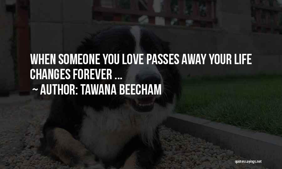 Tawana Beecham Quotes: When Someone You Love Passes Away Your Life Changes Forever ...