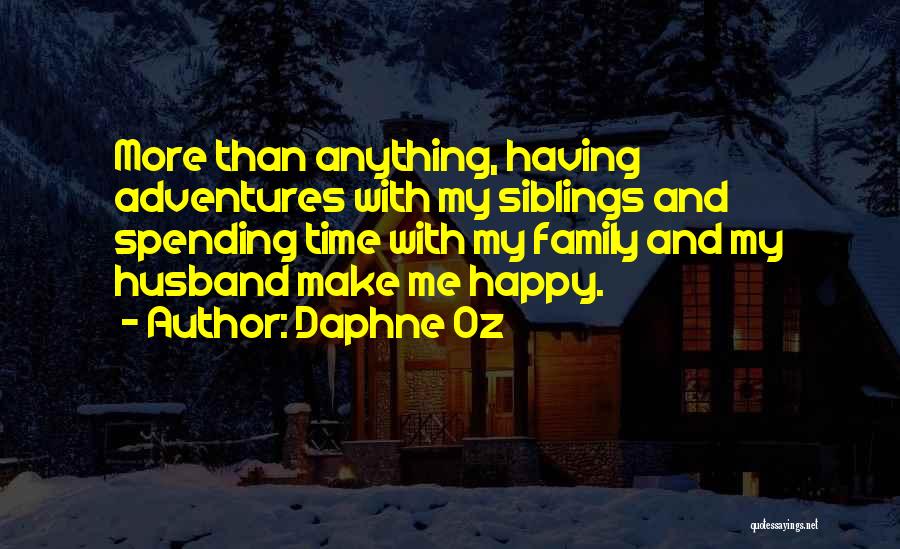 Daphne Oz Quotes: More Than Anything, Having Adventures With My Siblings And Spending Time With My Family And My Husband Make Me Happy.