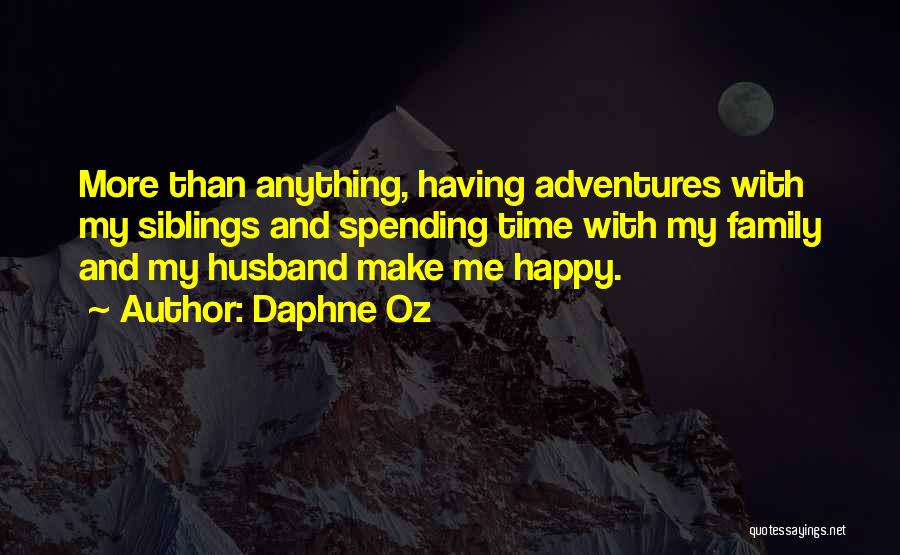 Daphne Oz Quotes: More Than Anything, Having Adventures With My Siblings And Spending Time With My Family And My Husband Make Me Happy.