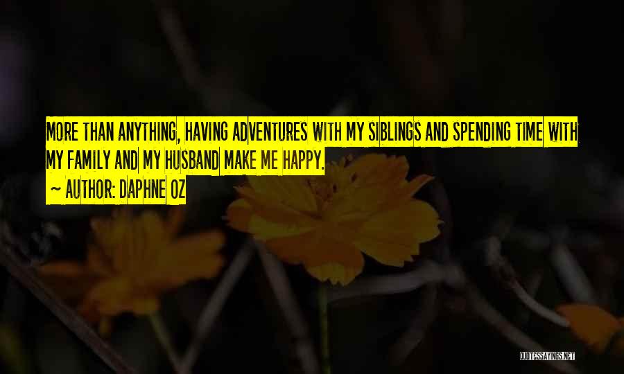 Daphne Oz Quotes: More Than Anything, Having Adventures With My Siblings And Spending Time With My Family And My Husband Make Me Happy.