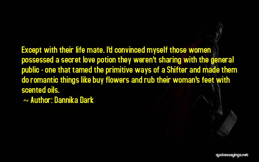 Dannika Dark Quotes: Except With Their Life Mate. I'd Convinced Myself Those Women Possessed A Secret Love Potion They Weren't Sharing With The