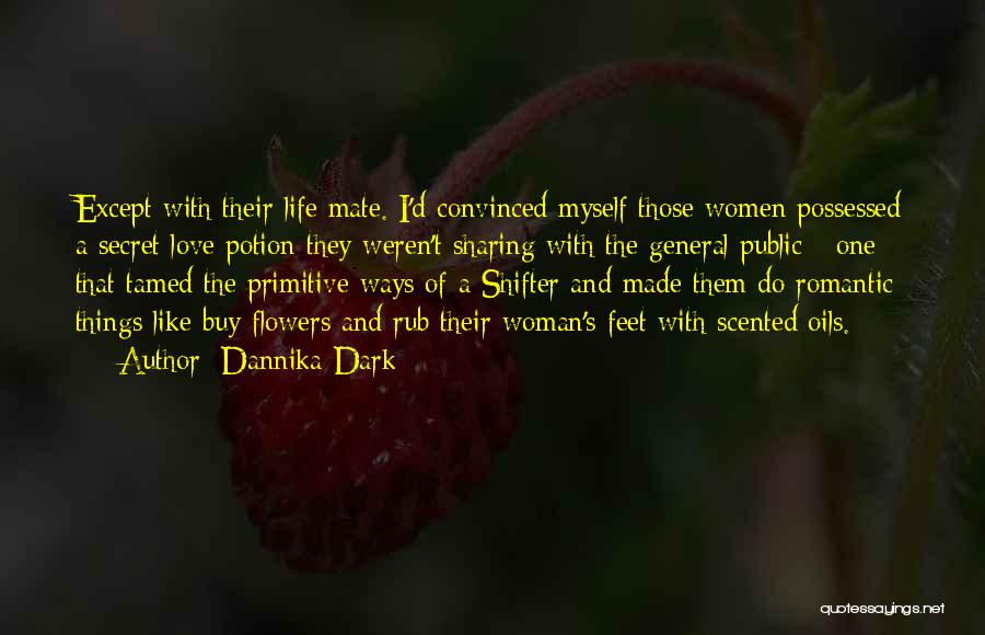 Dannika Dark Quotes: Except With Their Life Mate. I'd Convinced Myself Those Women Possessed A Secret Love Potion They Weren't Sharing With The