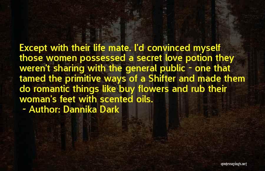 Dannika Dark Quotes: Except With Their Life Mate. I'd Convinced Myself Those Women Possessed A Secret Love Potion They Weren't Sharing With The