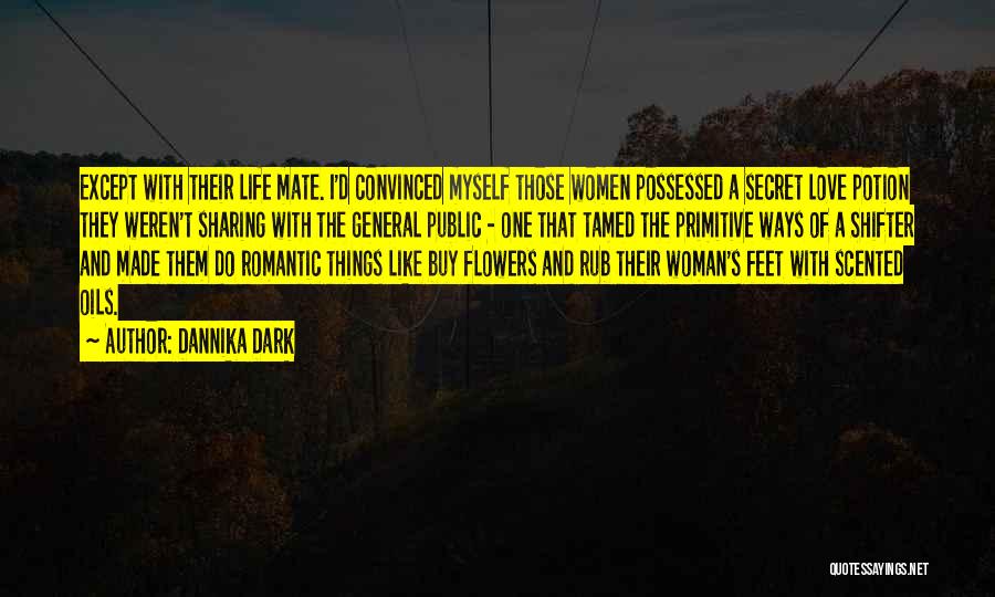 Dannika Dark Quotes: Except With Their Life Mate. I'd Convinced Myself Those Women Possessed A Secret Love Potion They Weren't Sharing With The