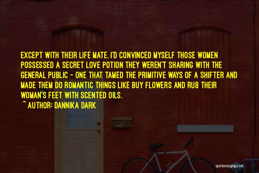 Dannika Dark Quotes: Except With Their Life Mate. I'd Convinced Myself Those Women Possessed A Secret Love Potion They Weren't Sharing With The
