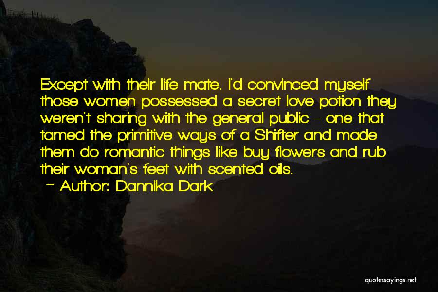 Dannika Dark Quotes: Except With Their Life Mate. I'd Convinced Myself Those Women Possessed A Secret Love Potion They Weren't Sharing With The