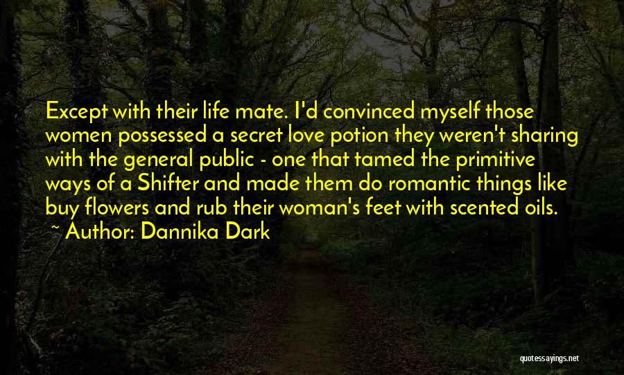 Dannika Dark Quotes: Except With Their Life Mate. I'd Convinced Myself Those Women Possessed A Secret Love Potion They Weren't Sharing With The
