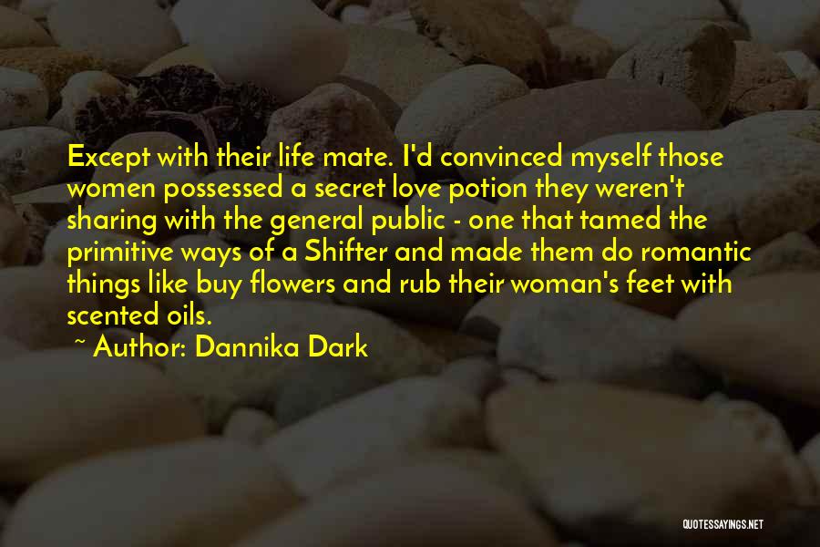 Dannika Dark Quotes: Except With Their Life Mate. I'd Convinced Myself Those Women Possessed A Secret Love Potion They Weren't Sharing With The