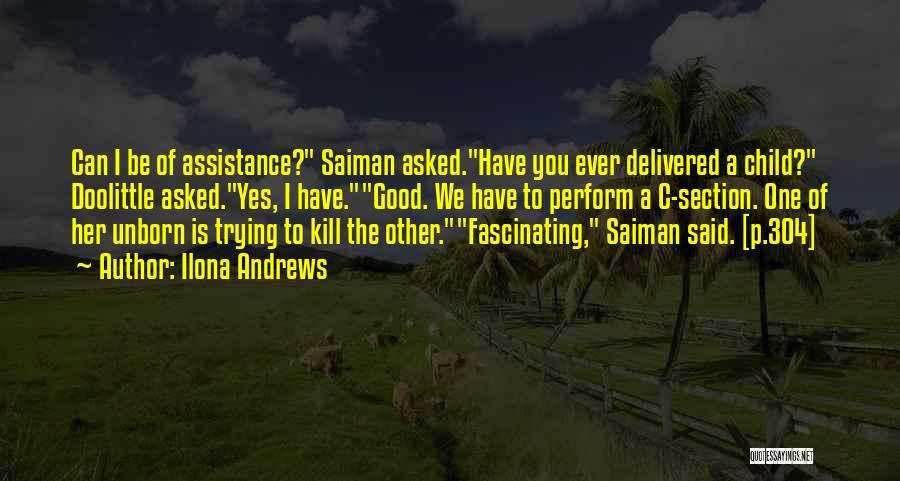 Ilona Andrews Quotes: Can I Be Of Assistance? Saiman Asked.have You Ever Delivered A Child? Doolittle Asked.yes, I Have.good. We Have To Perform