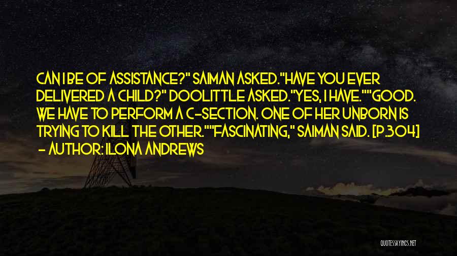 Ilona Andrews Quotes: Can I Be Of Assistance? Saiman Asked.have You Ever Delivered A Child? Doolittle Asked.yes, I Have.good. We Have To Perform