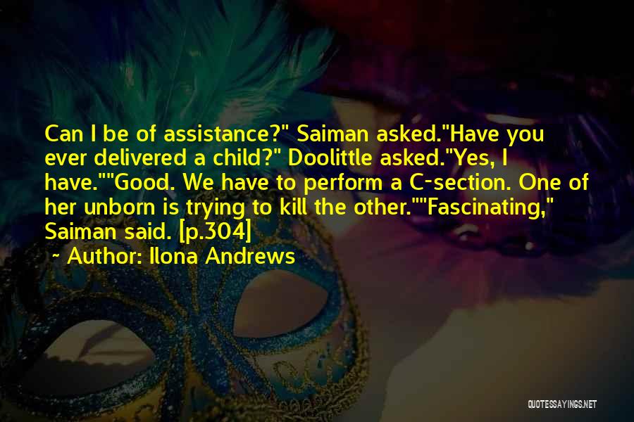 Ilona Andrews Quotes: Can I Be Of Assistance? Saiman Asked.have You Ever Delivered A Child? Doolittle Asked.yes, I Have.good. We Have To Perform