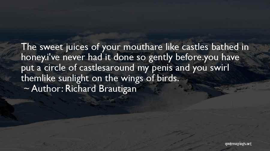 Richard Brautigan Quotes: The Sweet Juices Of Your Mouthare Like Castles Bathed In Honey.i've Never Had It Done So Gently Before.you Have Put