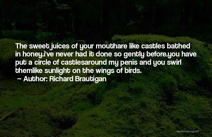 Richard Brautigan Quotes: The Sweet Juices Of Your Mouthare Like Castles Bathed In Honey.i've Never Had It Done So Gently Before.you Have Put