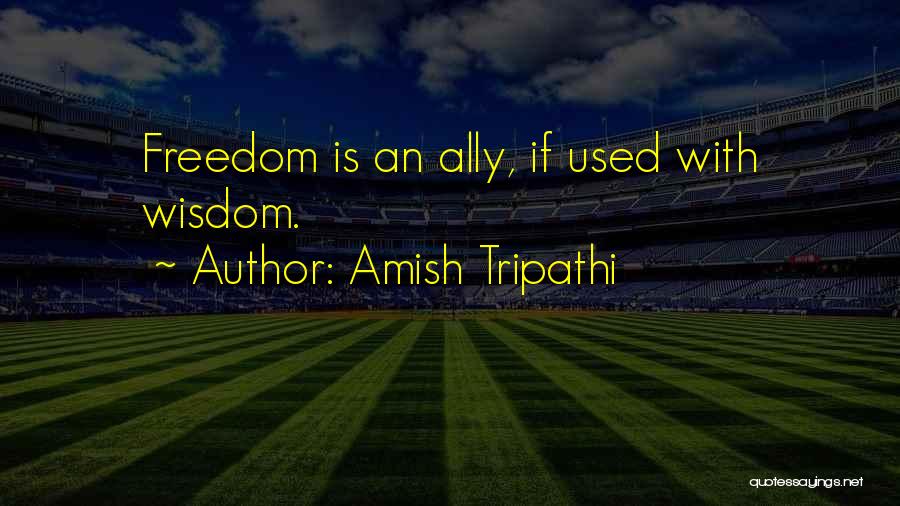 Amish Tripathi Quotes: Freedom Is An Ally, If Used With Wisdom.