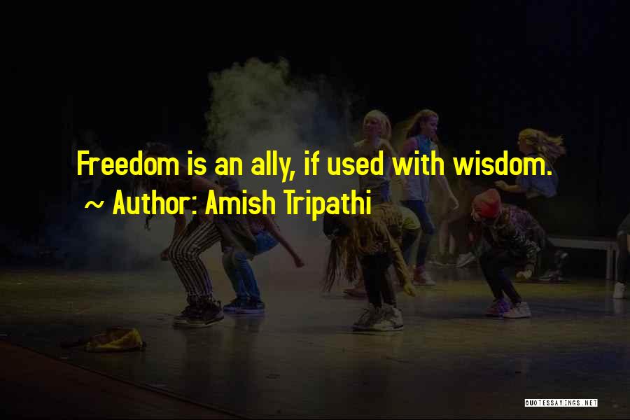 Amish Tripathi Quotes: Freedom Is An Ally, If Used With Wisdom.