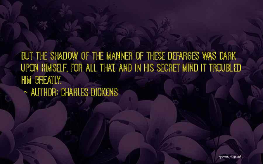 Charles Dickens Quotes: But The Shadow Of The Manner Of These Defarges Was Dark Upon Himself, For All That, And In His Secret