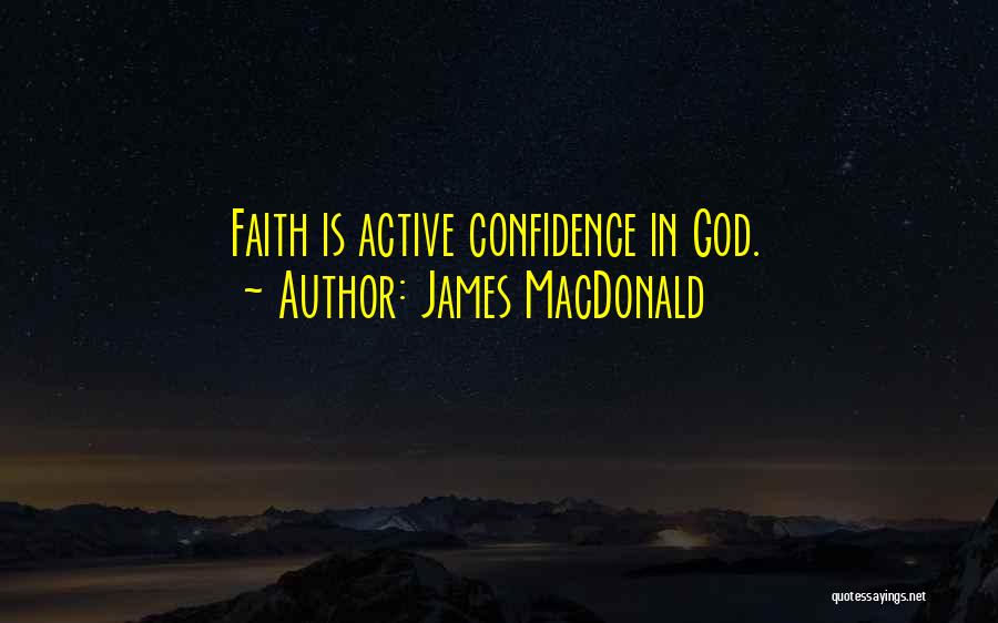 James MacDonald Quotes: Faith Is Active Confidence In God.