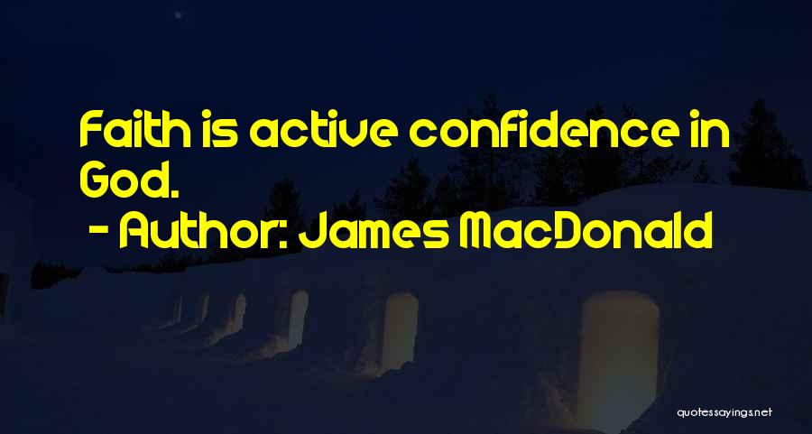 James MacDonald Quotes: Faith Is Active Confidence In God.