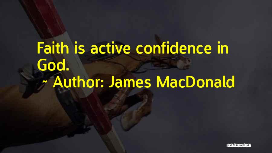 James MacDonald Quotes: Faith Is Active Confidence In God.