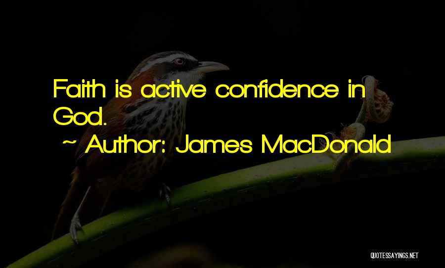 James MacDonald Quotes: Faith Is Active Confidence In God.
