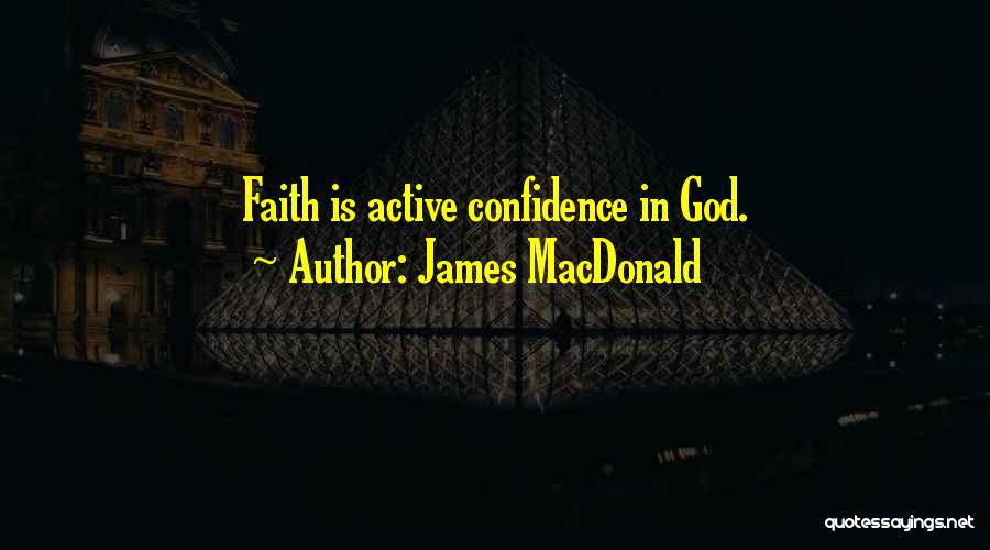 James MacDonald Quotes: Faith Is Active Confidence In God.