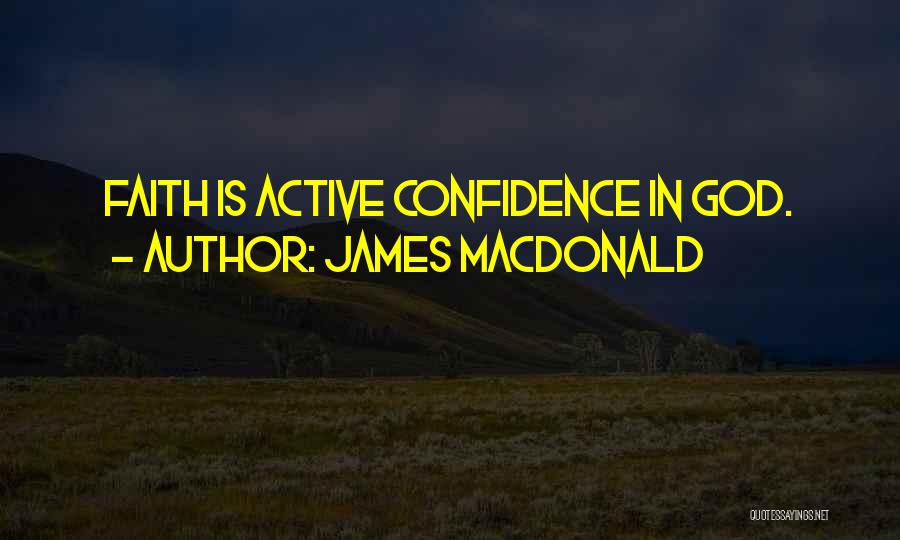 James MacDonald Quotes: Faith Is Active Confidence In God.