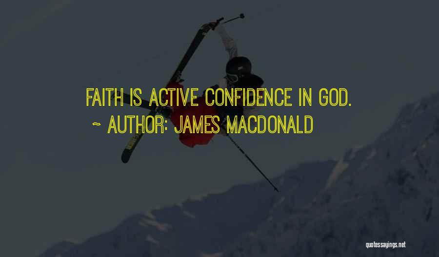 James MacDonald Quotes: Faith Is Active Confidence In God.