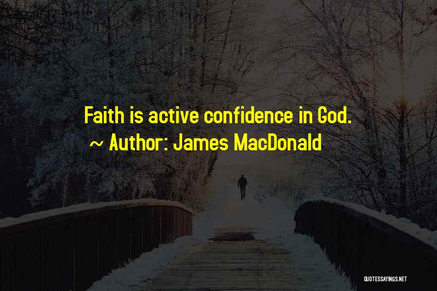 James MacDonald Quotes: Faith Is Active Confidence In God.