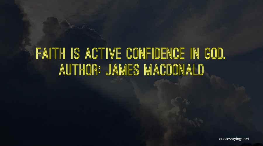 James MacDonald Quotes: Faith Is Active Confidence In God.