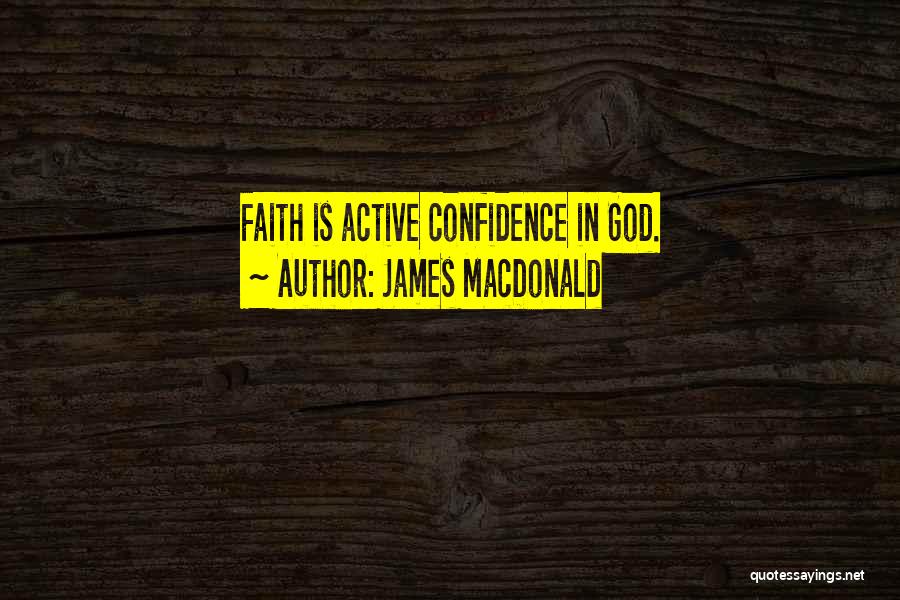 James MacDonald Quotes: Faith Is Active Confidence In God.