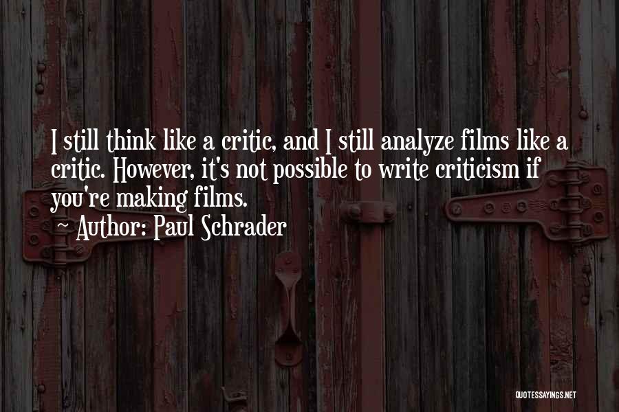 Paul Schrader Quotes: I Still Think Like A Critic, And I Still Analyze Films Like A Critic. However, It's Not Possible To Write