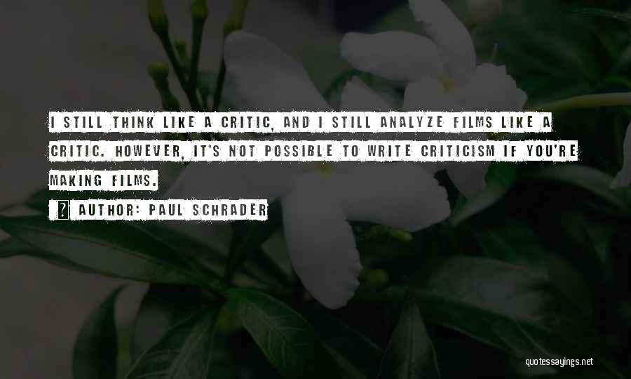 Paul Schrader Quotes: I Still Think Like A Critic, And I Still Analyze Films Like A Critic. However, It's Not Possible To Write