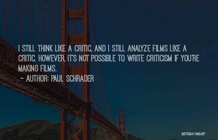 Paul Schrader Quotes: I Still Think Like A Critic, And I Still Analyze Films Like A Critic. However, It's Not Possible To Write