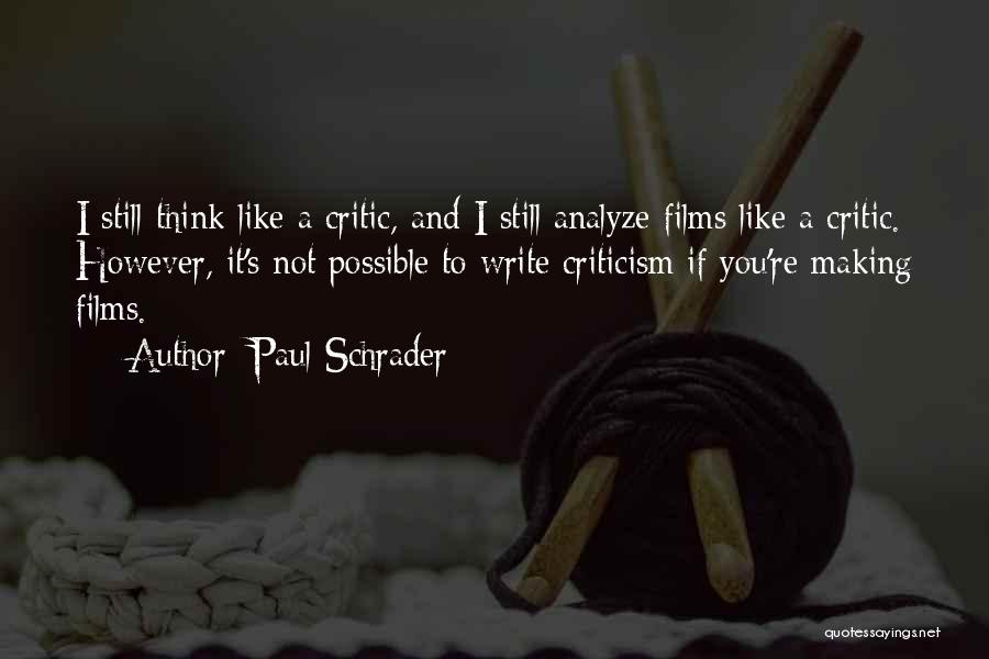 Paul Schrader Quotes: I Still Think Like A Critic, And I Still Analyze Films Like A Critic. However, It's Not Possible To Write