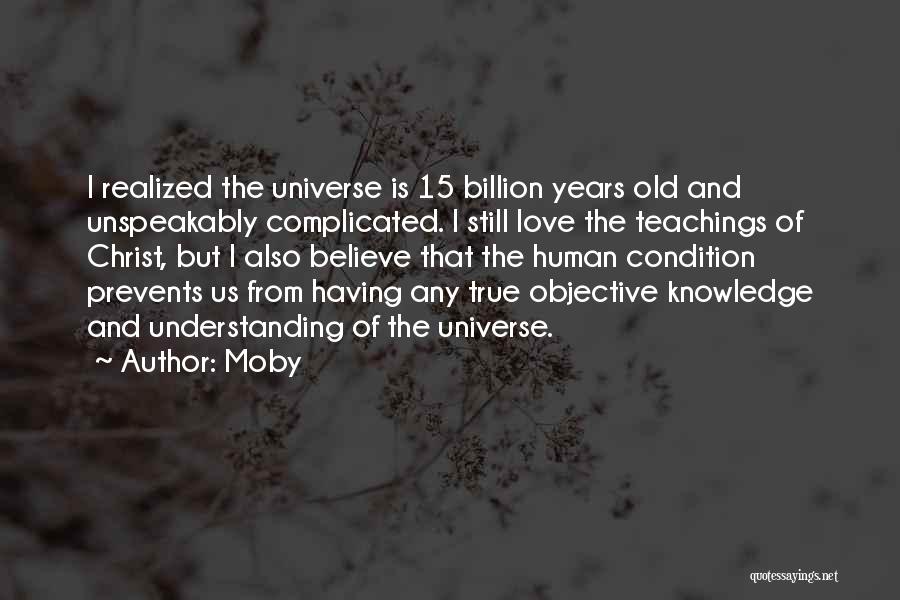 Moby Quotes: I Realized The Universe Is 15 Billion Years Old And Unspeakably Complicated. I Still Love The Teachings Of Christ, But