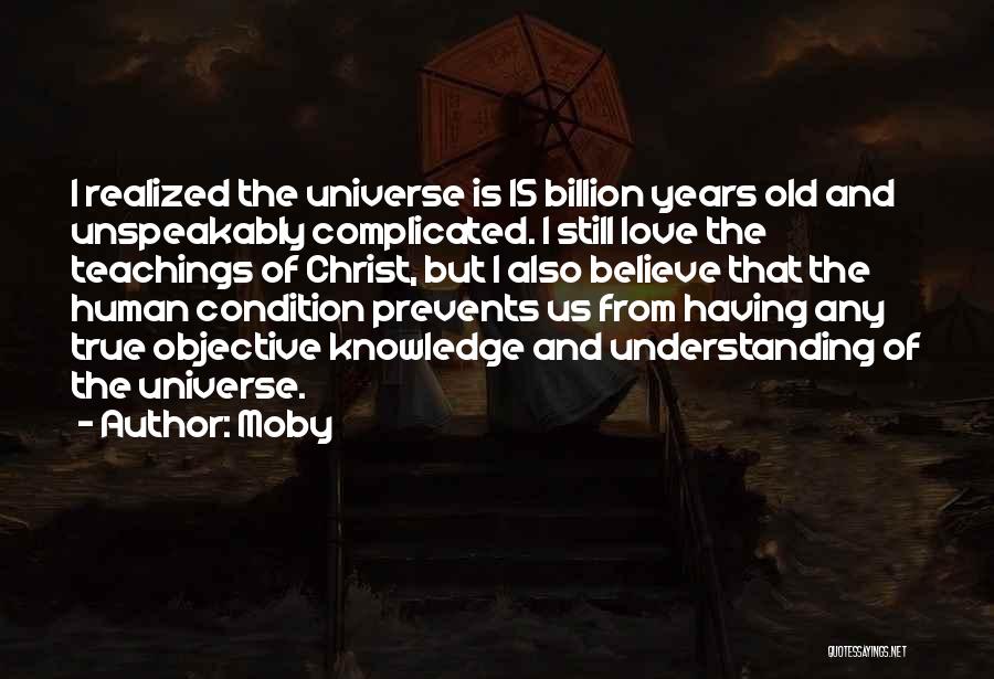 Moby Quotes: I Realized The Universe Is 15 Billion Years Old And Unspeakably Complicated. I Still Love The Teachings Of Christ, But