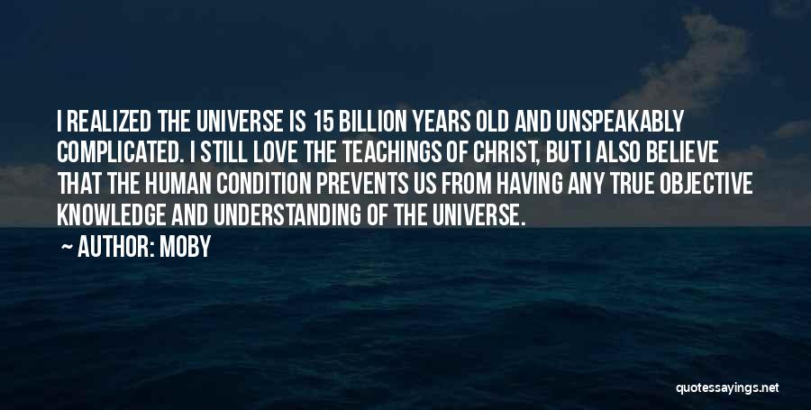 Moby Quotes: I Realized The Universe Is 15 Billion Years Old And Unspeakably Complicated. I Still Love The Teachings Of Christ, But