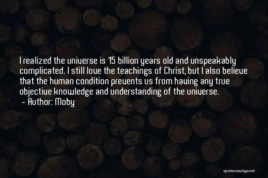Moby Quotes: I Realized The Universe Is 15 Billion Years Old And Unspeakably Complicated. I Still Love The Teachings Of Christ, But