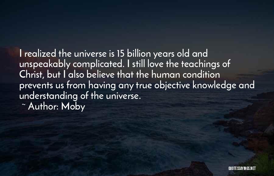 Moby Quotes: I Realized The Universe Is 15 Billion Years Old And Unspeakably Complicated. I Still Love The Teachings Of Christ, But