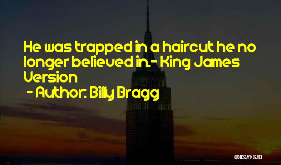 Billy Bragg Quotes: He Was Trapped In A Haircut He No Longer Believed In.- King James Version