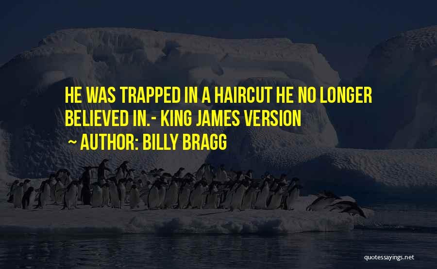 Billy Bragg Quotes: He Was Trapped In A Haircut He No Longer Believed In.- King James Version