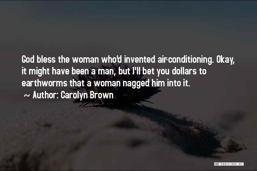 Carolyn Brown Quotes: God Bless The Woman Who'd Invented Air-conditioning. Okay, It Might Have Been A Man, But I'll Bet You Dollars To