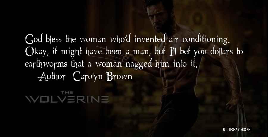 Carolyn Brown Quotes: God Bless The Woman Who'd Invented Air-conditioning. Okay, It Might Have Been A Man, But I'll Bet You Dollars To