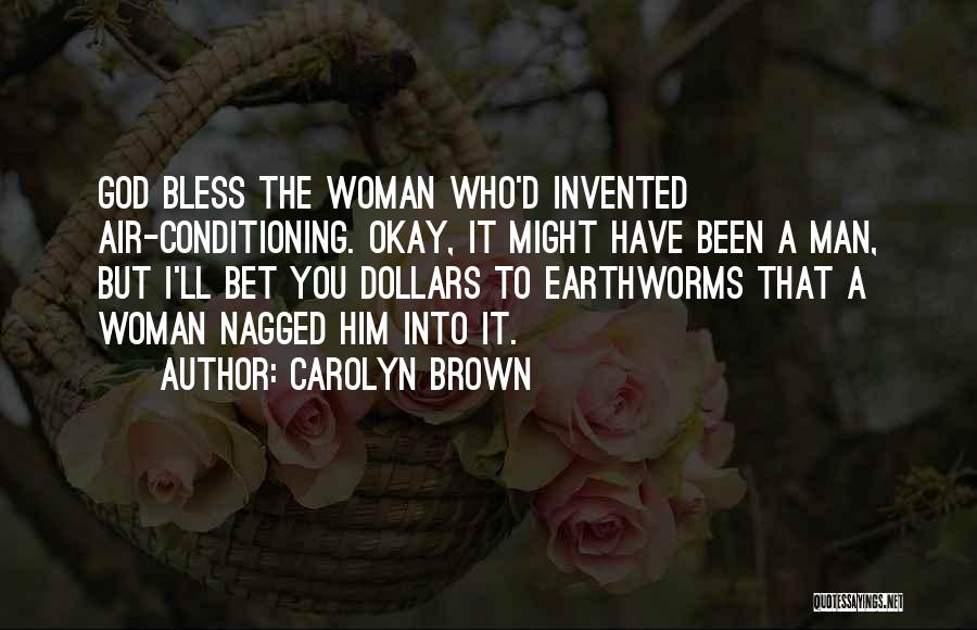 Carolyn Brown Quotes: God Bless The Woman Who'd Invented Air-conditioning. Okay, It Might Have Been A Man, But I'll Bet You Dollars To