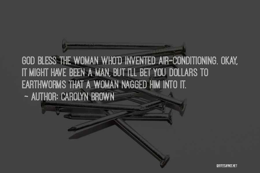 Carolyn Brown Quotes: God Bless The Woman Who'd Invented Air-conditioning. Okay, It Might Have Been A Man, But I'll Bet You Dollars To