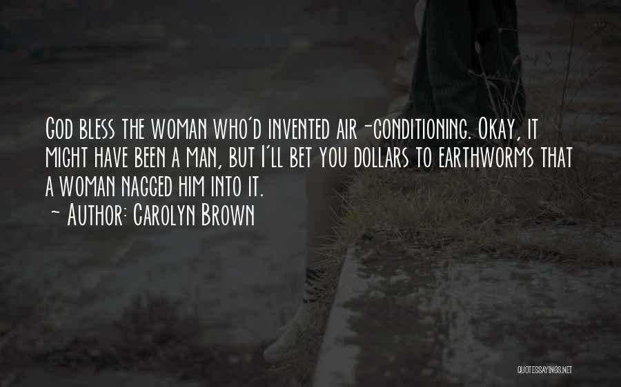 Carolyn Brown Quotes: God Bless The Woman Who'd Invented Air-conditioning. Okay, It Might Have Been A Man, But I'll Bet You Dollars To