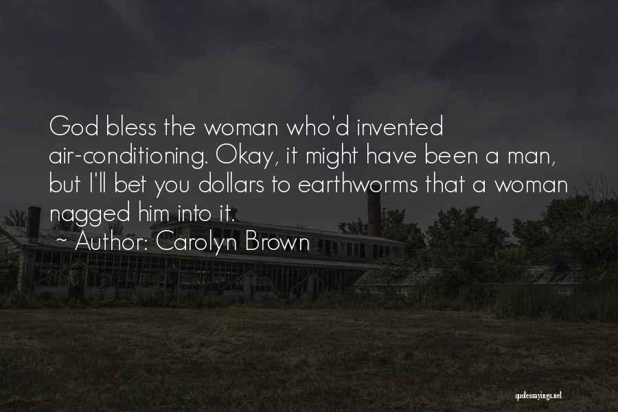 Carolyn Brown Quotes: God Bless The Woman Who'd Invented Air-conditioning. Okay, It Might Have Been A Man, But I'll Bet You Dollars To