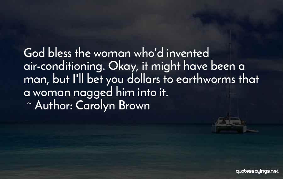 Carolyn Brown Quotes: God Bless The Woman Who'd Invented Air-conditioning. Okay, It Might Have Been A Man, But I'll Bet You Dollars To